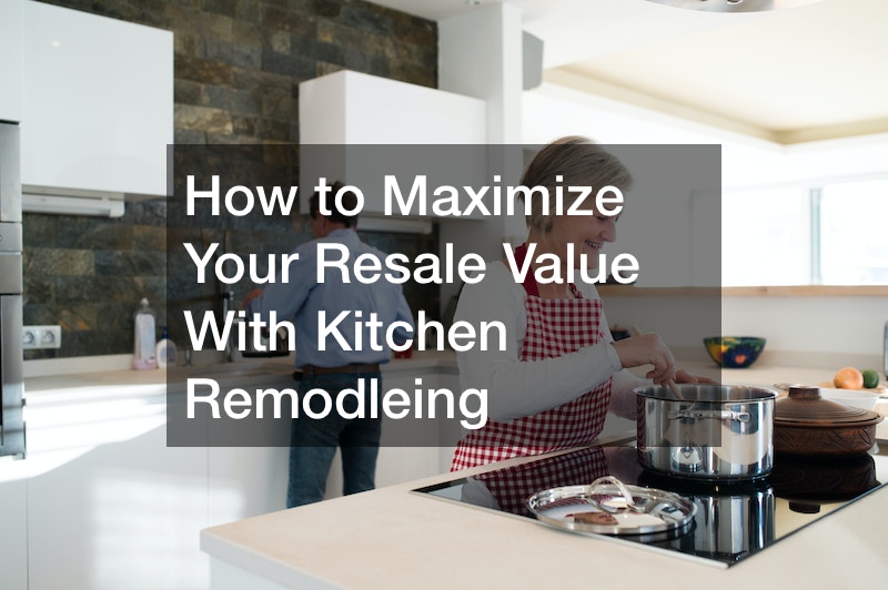 How to Maximize Your Resale Value With Kitchen Remodleing