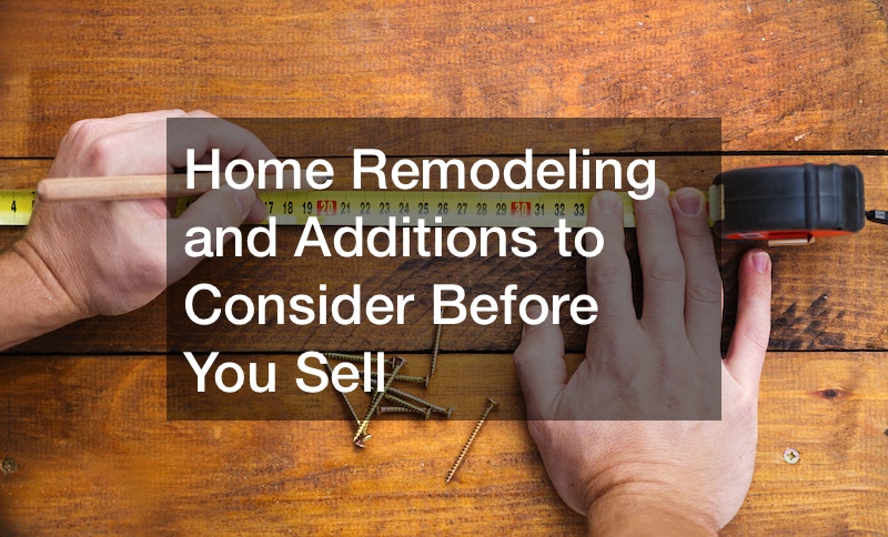 Home Remodeling and Additions to Consider Before You Sell