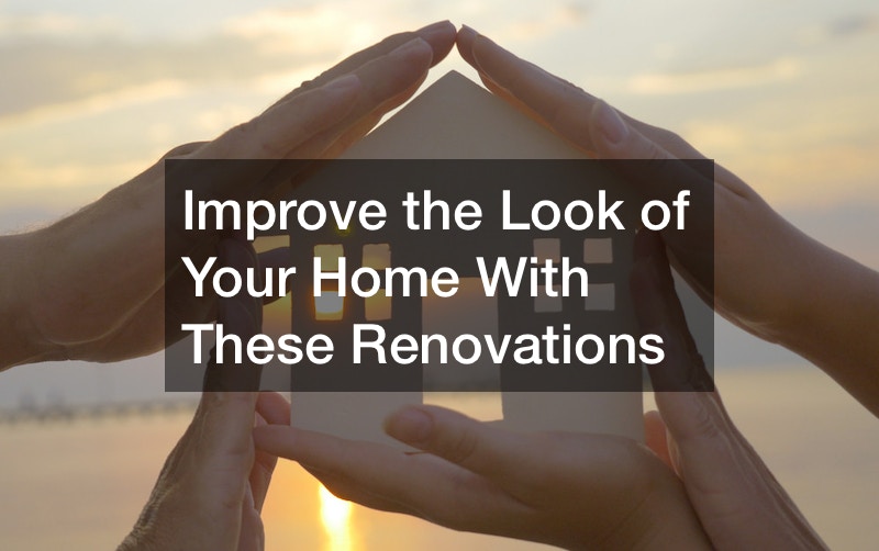 Improve the Look of Your Home With These Renovations