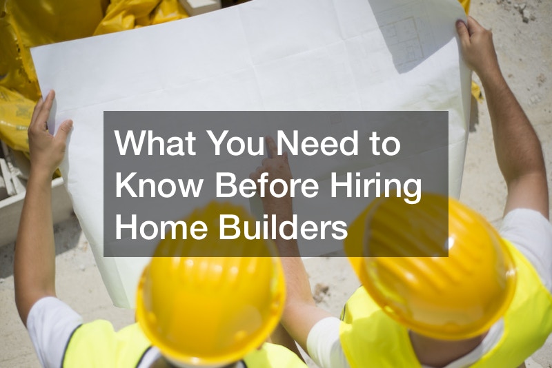 What You Need to Know Before Hiring Home Builders