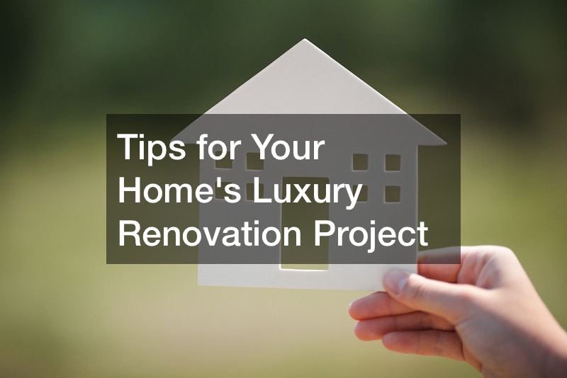 Tips for Your Homes Luxury Renovation Project