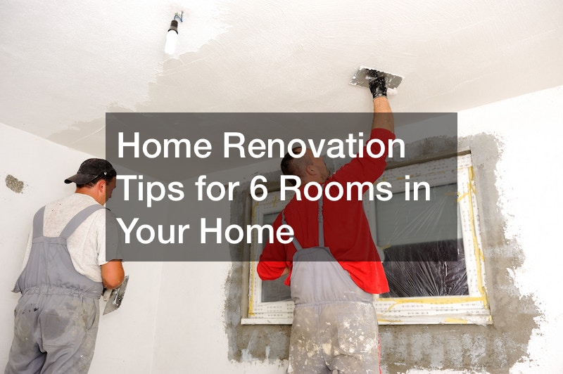 Home Renovation Tips for 6 Rooms in Your Home