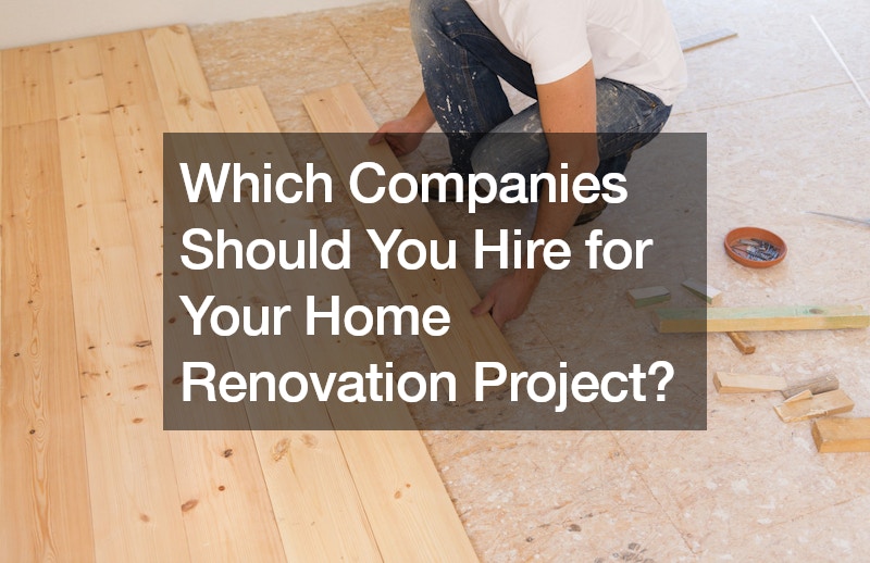 Which Companies Should You Hire for Your Home Renovation Project?
