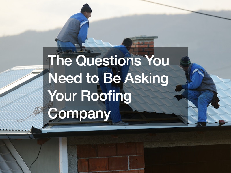 The Questions You Need to Be Asking Your Roofing Company