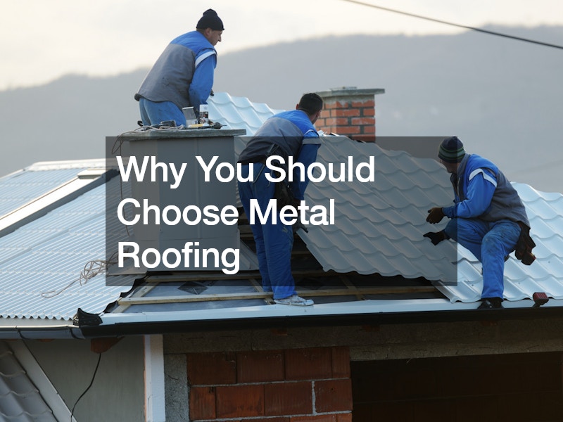 Why You Should Choose Metal Roofing