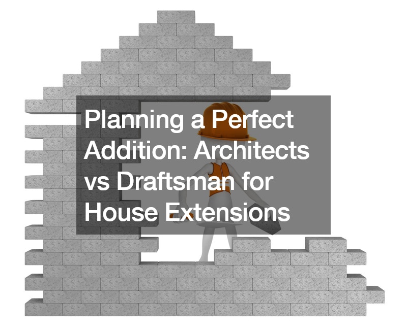 Planning a Perfect Addition  Architects vs Draftsman for House Extensions