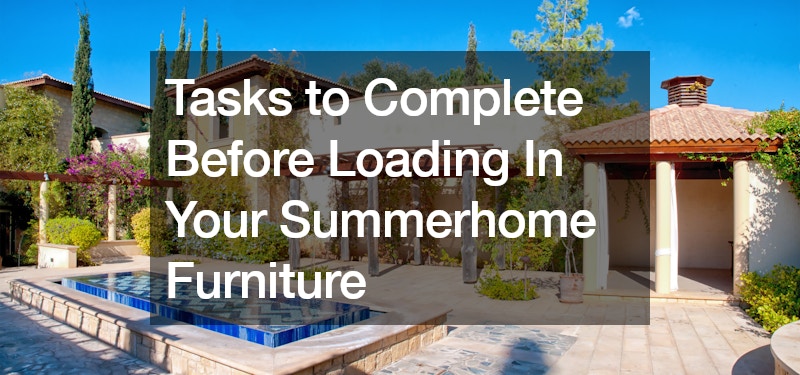 Tasks to Complete Before Loading In Your Summerhome Furniture