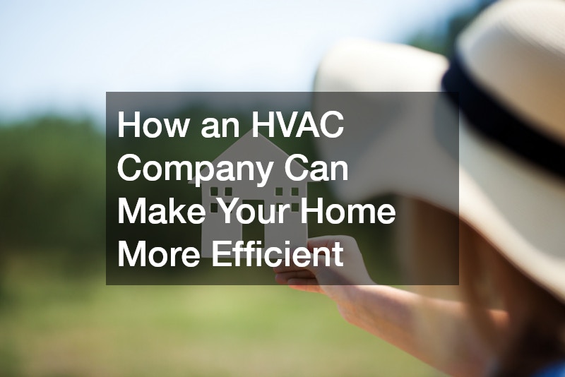 How an HVAC Company Can Make Your Home More Efficient