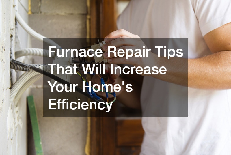 Furnace Repair Tips That Will Increase Your Homes Efficiency