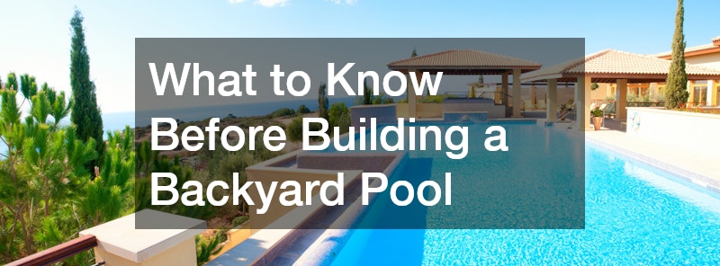 What to Know Before Building a Backyard Pool
